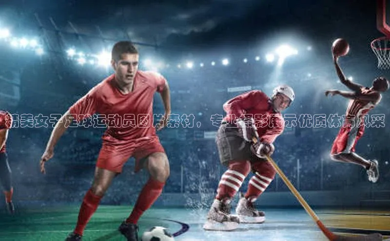 谈球吧网app官网下载如流精美女子足球运动员图片素材，专业摄影展示优质体育风采