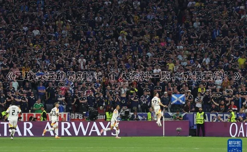 谈球吧官网app宇信科技《足球女运动员刘鑫：个人资料一览，成绩荣誉！》