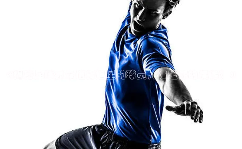 谈球吧官网入口同程《揭秘足球界最值得追星的球员，谁是你的偶像？》