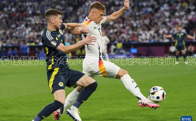 谈球吧网页版度小满理财争锋锐势：今年青年运动会精彩赛事时间一览