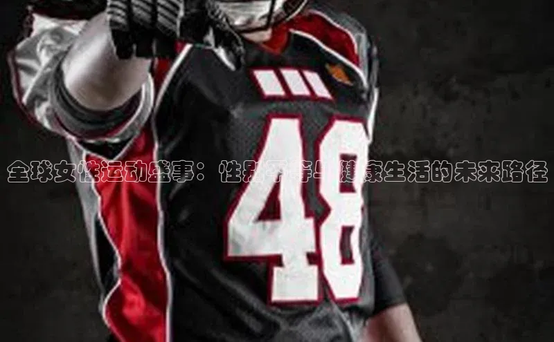 全球女性运动盛事：性别平等与健康生活的未来路径