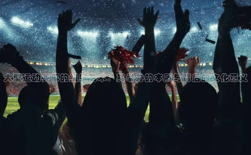 大型运动赛事的组织艺术：其举办的本质与背后的文化意义
