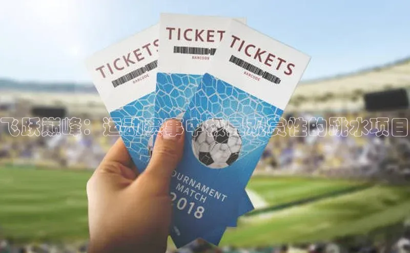 飞跃巅峰：运动赛事中极具观赏性的跳水项目