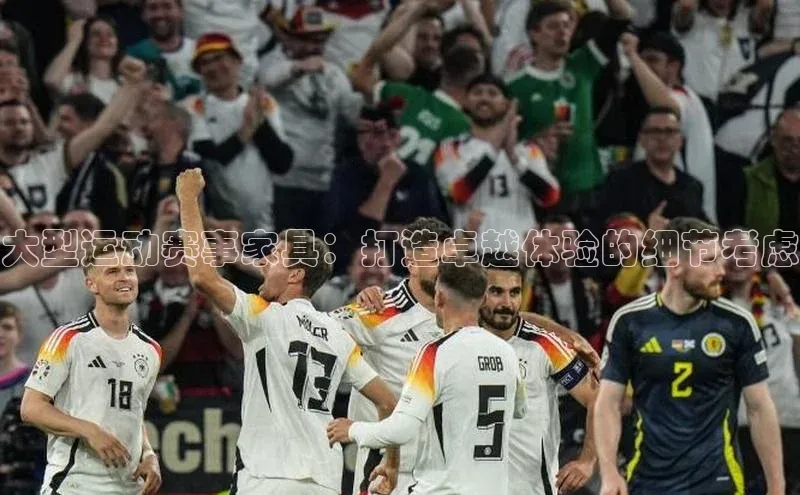 大型运动赛事家具：打造卓越体验的细节考虑