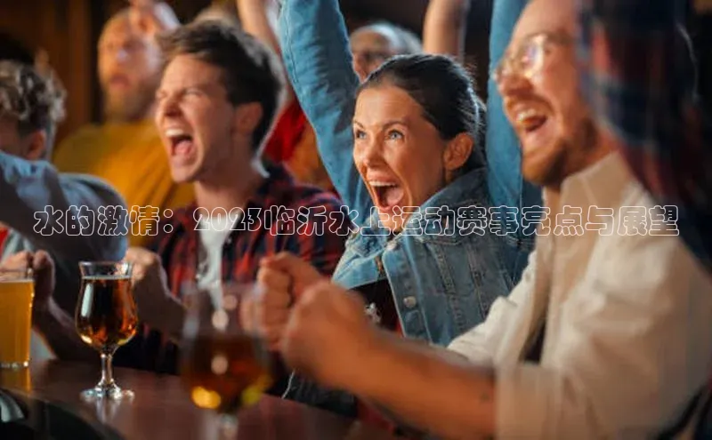 水的激情：2023临沂水上运动赛事亮点与展望