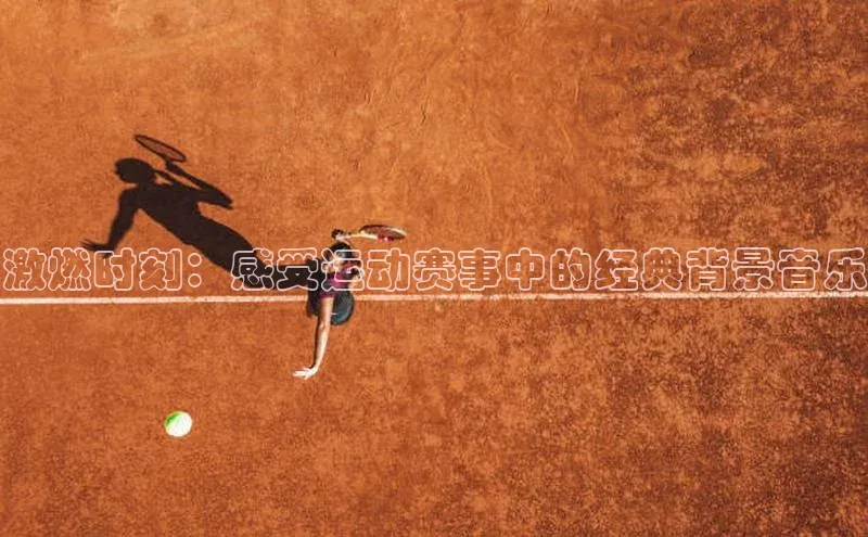 激燃时刻：感受运动赛事中的经典背景音乐