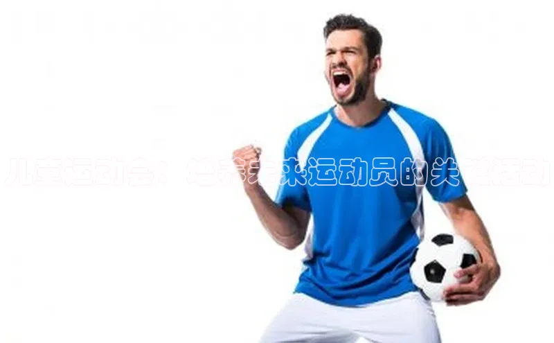 儿童运动会：培养未来运动员的关键活动