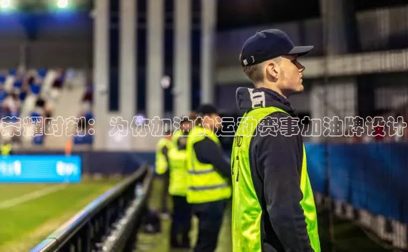 荣耀时刻：为你加油的运动赛事加油牌设计