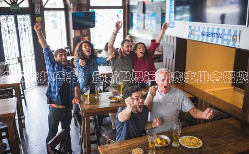 全球竞技盛事：最新世界运动赛事排名概览