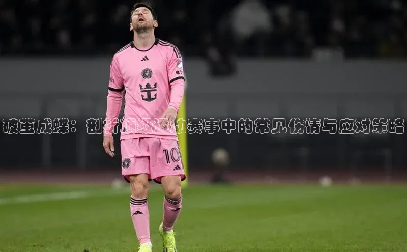 破茧成蝶：剖析顶级运动赛事中的常见伤情与应对策略